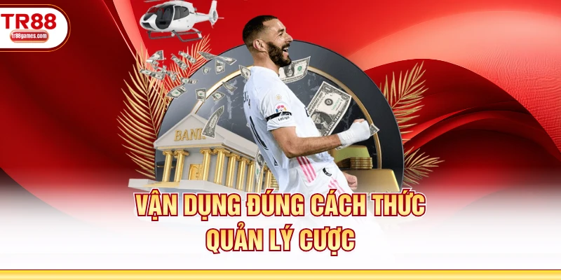 Vận dụng đúng cách thức quản lý cược