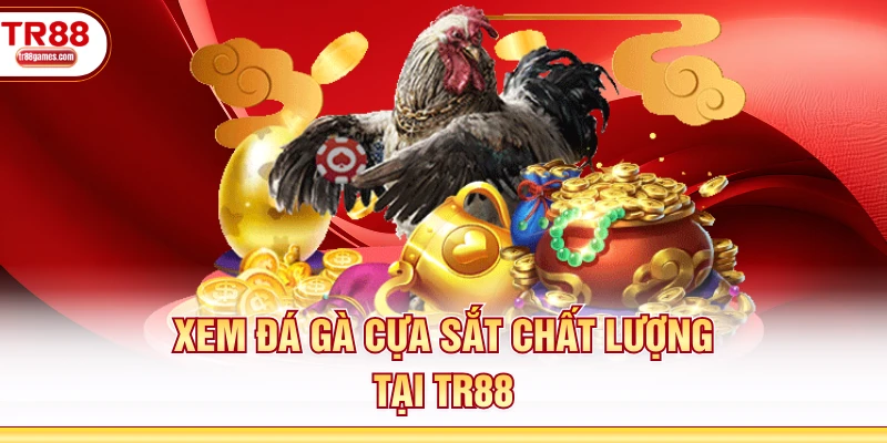 Xem đá gà cựa sắt chất lượng tại TR88